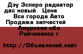 Дэу Эсперо радиатор двс новый › Цена ­ 2 300 - Все города Авто » Продажа запчастей   . Амурская обл.,Райчихинск г.